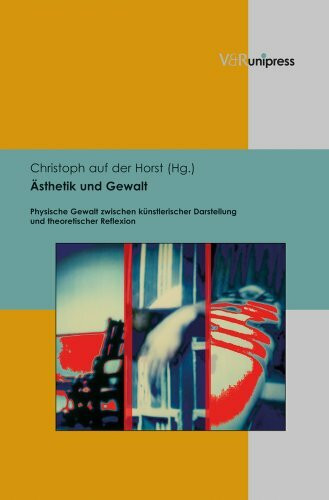 Ästhetik und Gewalt: Physische Gewalt zwischen künstlerischer Darstellung und theoretischer Reflexion