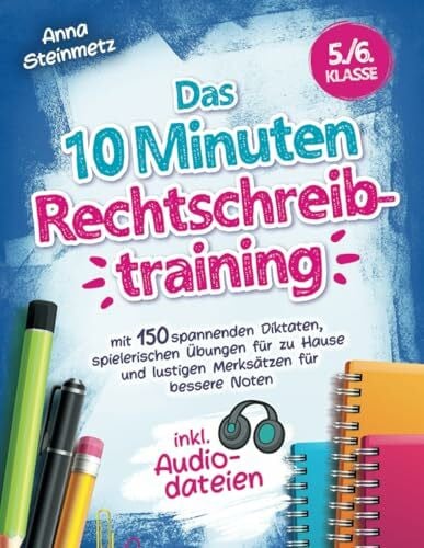 Das 10 Minuten Rechtschreibtraining inkl. Audiodateien 5./6. Klasse - mit 150 spannenden Diktaten, spielerischen Übungen für zu Hause und lustigen Merksätzen für bessere Noten