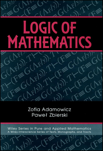 Logic of Mathematics: A Modern Course of Classical Logic (Pure and Applied Mathematics: A Wiley Series of Texts, Monographs and Tracts)