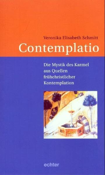 Contemplatio: Die Mystik des Karmel aus Quellen frühchristlicher Kontemplation