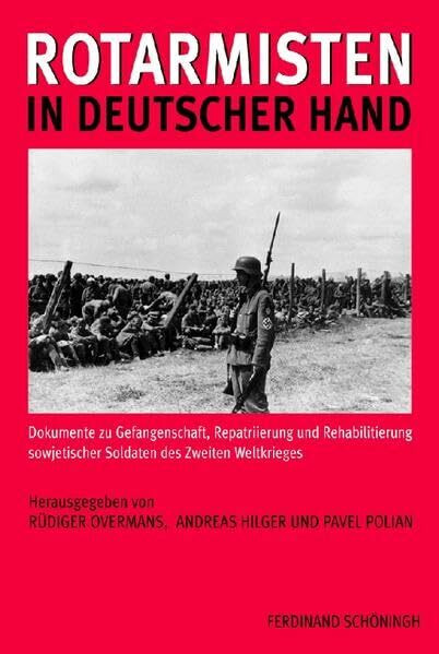 Rotarmisten in deutscher Hand. Dokumente zu Gefangenschaft, Repatriierung und Rehabilitierung sowjetischer Soldaten des Zweiten Weltkrieges