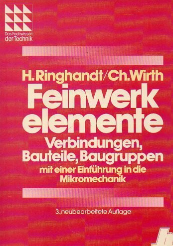 Feinwerkelemente: Verbindungen, Bauteile, Baugruppen mit einer Einführung in die Mikromechanik 3., neubearbeitete Auflage von Christoph Wirth