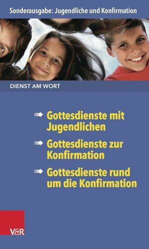 Dienst am Wort Sonderausgabe: Jugendliche und Konfirmation. Gottesdienste mit Jugendlichen/ Gottesdienste zur Konfirmation/ Gottesdienste rund um die Konfirmation