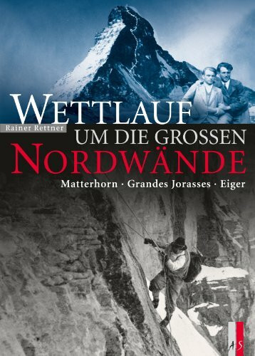 Wettlauf um die grossen Nordwände: Matterhorn - Grandes Jorasses - Eiger