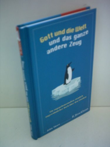 Gott und die Welt und das ganze andere Zeug: Ein zugegebenermaßen ziemlich ungewöhnliches Buch über den Glauben