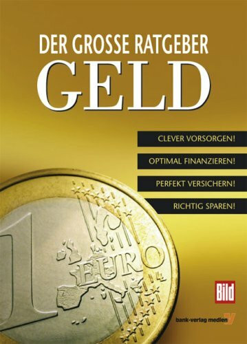 Der Große Ratgeber Geld: Clever Vorsorgen! Opitmal Finanzieren! Perfekt Versichern! Richtig Sparen!: Clever vorsorgen! Optimal finanzieren! Perfekt versichern! Richtig sparen!