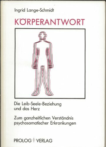 Körperantwort. Plädoyer für eine ganzheitliche Betrachtung von psychosomatischen Erkrankungen. Zum Beispiel: Herz-Kreislauf-Erkrankungen