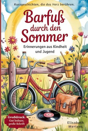 Kurzgeschichten für Senioren: Barfuß durch den Sommer – Erinnerungen aus Kindheit und Jugend I Großdruck: gut lesbare, große Schrift für entspanntes Lesevergnügen