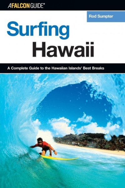 Surfing Hawaii: A Complete Guide to the Hawaiian Islands' Best Breaks, First Edition
