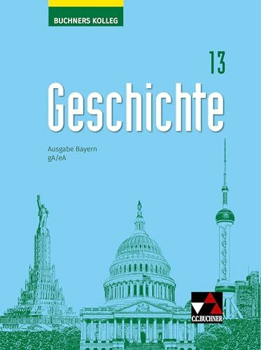 Buchners Kolleg Geschichte – Neue Ausgabe Bayern / Buchners Kolleg Geschichte Bayern 13 - neu: Unterrichtswerk für die Oberstufe / gA/eA (Buchners ... Bayern: Unterrichtswerk für die Oberstufe)