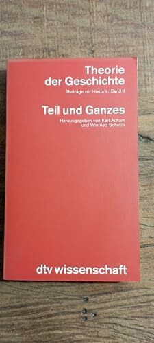 Theorie der Geschichte VI. Teil und Ganzes - Zum Verhältnis von Einzel- und Gesamtanalyse in Geschichts- und Sozialwissenschaften - Beiträge zur Historik