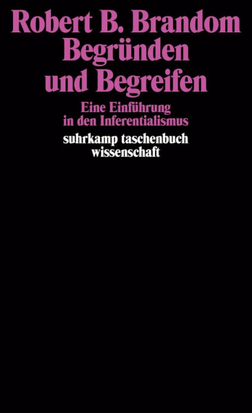 Begründen und Begreifen: Eine Einführung in den Inferentialismus (suhrkamp taschenbuch wissenschaft)