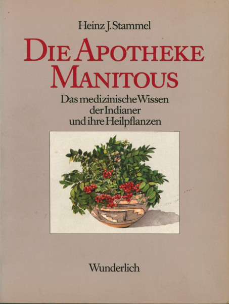 Die Apotheke Manitous. Das medizinische Wissen der Indianer und ihre Heilpflanzen