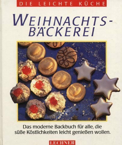 Weihnachtsbäckerei: Das moderne Backbuch für alle, die süße Köstlichkeiten leicht genießen wollen