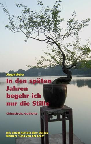 In den späten Jahren begehr ich nur die Stille: Klassische chinesische Gedichte