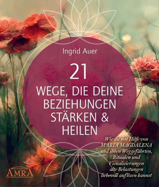21 WEGE, DIE DEINE BEZIEHUNGEN STÄRKEN & HEILEN: Wie du mit Hilfe von Maria Magdalena und ihren Weggefährten, Ritualen und Visualisierungen alte ... auch als Audio-Download)