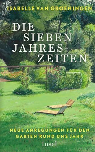 Die sieben Jahreszeiten: Neue Anregungen für den Garten rund ums Jahr | Mit exklusiven Tipps aus dem beliebten Blog der Königlichen Gartenakademie | Deutscher Gartenbuchpreis 2022