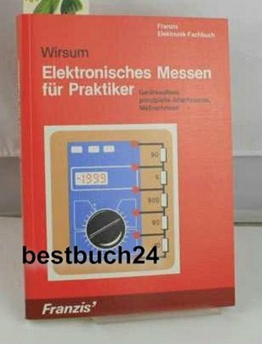 Elektronisches Messen für Praktiker: Geräteaufbau, prinzipielle Arbeitsweise, Messverfahren (Franzis Elektronik-Fachbücher)