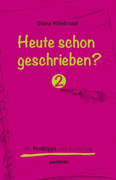 Heute schon geschrieben?: Mit Profitipps zum Bucherfolg, Band 2 - Ein Schreibratgeber mit vielen Schreibtipps (Heute schon geschrieben?: Mit Profitipps zum Bucherfolg, Band 1 und 2)