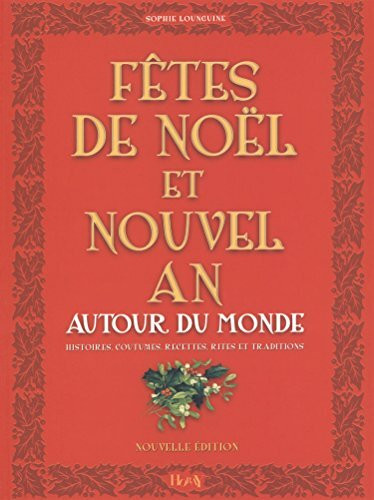 Fêtes de Noël et Nouvel An: Autour du monde, Histoires, Coutumes, Recettes, Rites, Traditions