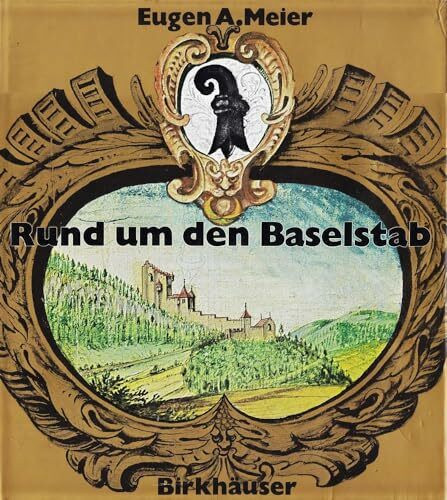 Rund um den Baselstab Band 1: Basels Landgemeinden: 3 historische Bildbande uber 200 Stadte und Dorfer in der Regio Basiliensis