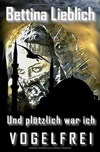Und plötzlich war ich vogelfrei: Ein Frauenschicksal zwischen der islamischen und der westlichen Welt