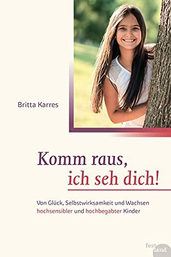 Komm raus, ich seh dich!: Von Glück, Selbstwirksamkeit und Wachsen hochsensibler und hochbegabter Kinder