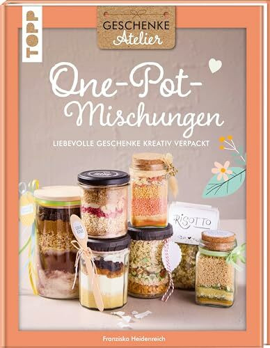 Geschenkeatelier. One-Pot-Mischungen: Liebevolle Geschenke kreativ verpackt.