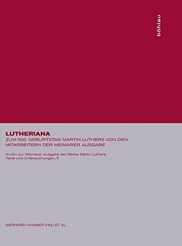 Lutheriana: Zum 500. Geburtstag Martin Luthers von den Mitarbeitern der Weimarer Ausgabe (Archiv zur Weimarer Ausgabe der Werke Martin Luthers: Texte und Untersuchungen, Band 5)