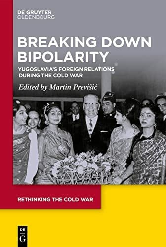 Breaking Down Bipolarity: Yugoslavia's Foreign Relations during the Cold War (Rethinking the Cold War, 11)