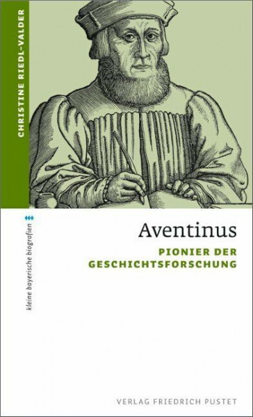 Aventinus: Pionier der Geschichtsforschung (kleine bayerische biografien)