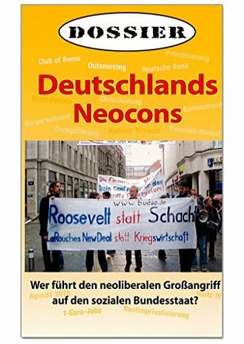 Deutschlands Neocons, ein Dossier: Wer führt den neoliberalen Angriff auf den sozialen Bundesstaat?