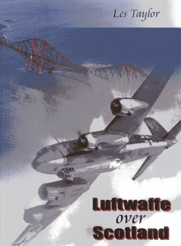 Luftwaffe over Scotland: A History of German Air Attacks over Scotland, 1939-1945
