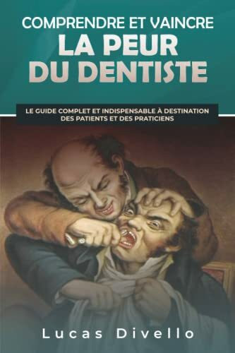 Comprendre et vaincre la peur du dentiste: Le guide complet et indispensable à destination des patients et des praticiens