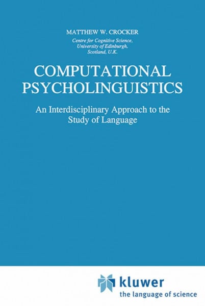 Computational Psycholinguistics: An Interdisciplinary Approach to the Study of Language (Studies in Theoretical Psycholinguistics, 20, Band 20)