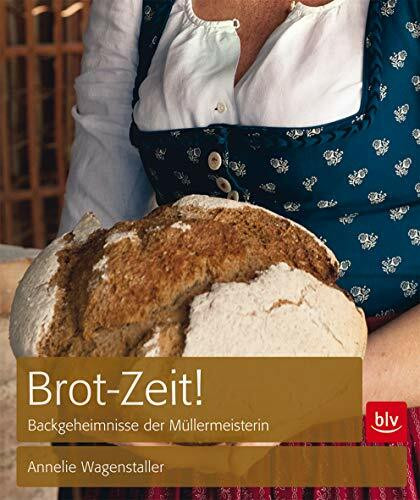 Brot-Zeit!: Backgeheimnisse der Müllermeisterin