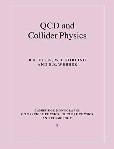 QCD and Collider Physics (Cambridge Monographs on Particle Physics, Nuclear Physics and Cosmology, 8)