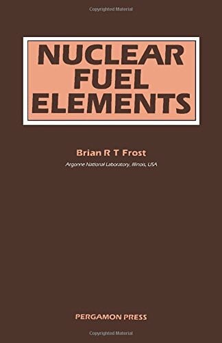 Nuclear Fuel Elements: Design, Fabrication, Performance (Pergamon International Library of Science, Technology, Engineering & Social Studies)