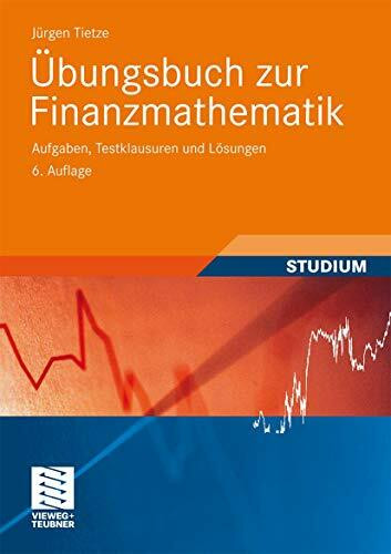 Übungsbuch zur Finanzmathematik: Aufgaben, Testklausuren und Lösungen