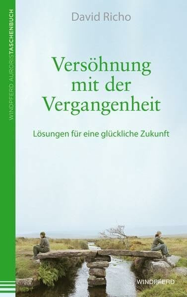 Versöhnung mit der Vergangenheit: Lösungen für eine glückliche Zukunft