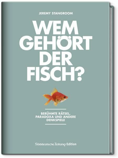 Wem gehört der Fisch?: Berühmte Rätsel, Paradoxa und andere Denkspiele