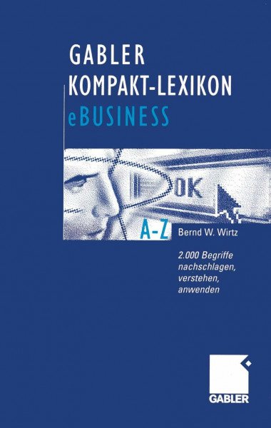 Gabler Kompakt- Lexikon eBusiness.: 2.000 Begriffe zu Electronic Commerce, Electronic Communication und Information, Informations- und Web-Technologie nachschlagen, verstehen, anwenden