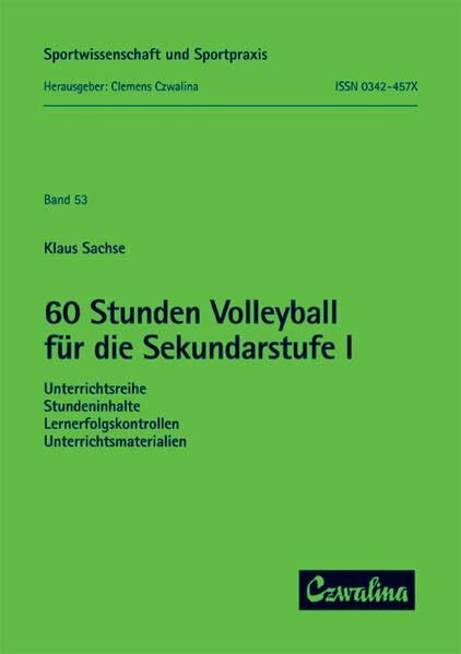 60 Stunden Volleyball für die Sekundarstufe I: Unterrichtsreihen, Stundeninhalte, Lernerfolgskontrollen, Unterrichtsmaterialien (Sportwissenschaft und Sportpraxis)