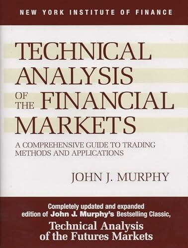 Technical Analysis of the Financial Markets: A Comprehensive Guide to Trading Methods and Applications