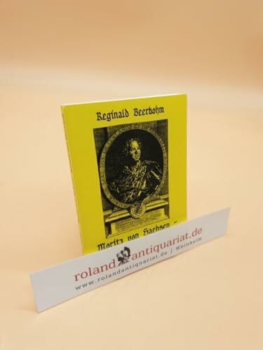 Moritz von Sachsen - Bastard und Marschall: Die Geschichte eines französischen Marschalls aus Goslar