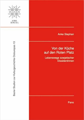 Von der Küche auf den Roten Platz: Lebenswege sowjetischer Dissidentinnen (Basler Studien zur Kulturgeschichte Osteuropas, Band 13)