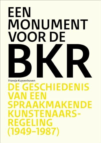 Een monument voor de BKR: De geschiedenis van een spraakmakende kunstenaarsregeling (1949-1987)