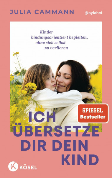 Ich übersetze dir dein Kind: Kinder bindungsorientiert begleiten, ohne sich selbst zu verlieren - Für die Autonomiephase und darüber hinaus – »Ein wahrer Schatz für Eltern.« Dr. Martina Stotz
