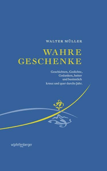 Wahre Geschenke: Geschichten, Gedichte, Gedanken, heiter und besinnlich, kreuz und quer durchs Jahr.