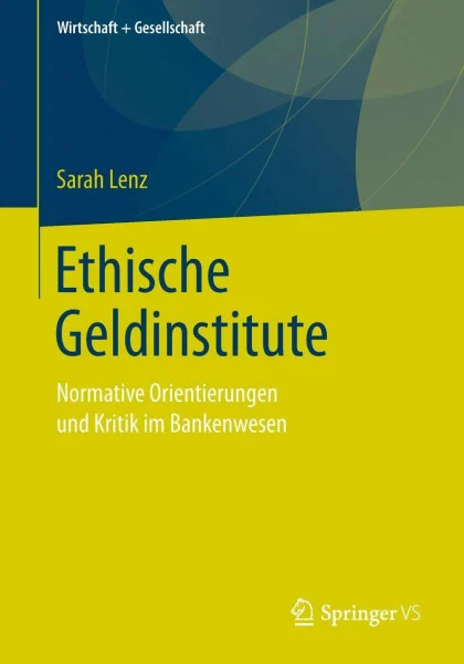 Ethische Geldinstitute: Normative Orientierungen und Kritik im Bankenwesen (Wirtschaft + Gesellschaft)